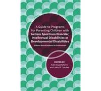 A Guide to Programs for Parenting Children with Autism Spectrum Disorder Intellectual Disabilities or Developmental Disabilities by Katelyn M. Guastaferro Inconnu (Auteur)