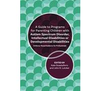 A Guide To Programs For Parenting Children With Autism Spectrum Disorder, Intellectual Disabilities Or Developmental Disabilities