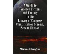 A Guide To Science Fiction And Fantasy In The Library Of Congress Classification Scheme, Second Edition