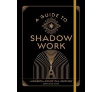A Guide to Shadow Work: A Workbook to Explore Your Hidden Self