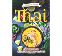 A Guide To Simple Thai Cooking: Easy Recipes For Delicious Homemade Thai Food