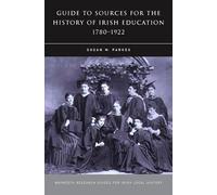 A Guide To Sources For The History Of Irish Education, 1780-1922