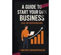 A Guide to Start Your Own Business: Proven Steps for New Entrepreneurs to Launch with Confidence