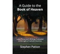 A Guide to the Book of Heaven: Luisa Piccarreta's Writings Evaluated in the Light of Catholic Doctrine