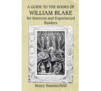 A Guide to the Books of William Blake for Innocent & Experienced Readers: With Notes on Interpretive Criticism 1910-1984