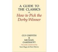 A Guide to the Classics : Or How to Pick the Derby Winner Guy Griffith , Michael Oakeshott , Foreword by Sean Magee , Preface by Peter Oborne (Auteur)