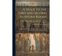 A Guide To The First And Second Egyptian Rooms: Mummies, Mummy-Cases, And Other Objects Connected With The Funeral Rites Of The Ancient Egyptians