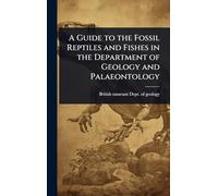 A Guide to the Fossil Reptiles and Fishes in the Department of Geology and Palaeontology