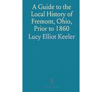 A Guide to the Local History of Fremont, Ohio, Prior to 1860