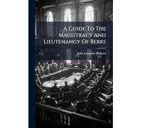 A Guide To The Magistracy And Lieutenancy Of Berks