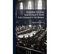 A Guide To The Magistracy And Lieutenancy Of Berks