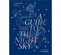 A Guide To The Night Sky - The Science And Lore Behind Our Constellations