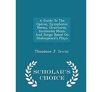A Guide to the Operas, Symphonic Poems, Overtures, Incidental Music and Songs Based on Shakespeare's Plays - Scholar's Choice Edition