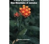 A Guide To The Plants Of The Blue Mountains Of Jamaica