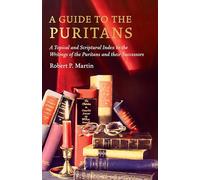 A Guide to the Puritans: A Topical and Scriptural Index to the Writings of the Puritans and Their Successors