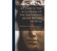 A Guide to the Sculptures of the Parthenon in the British Museum