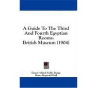 A Guide to the Third and Fourth Egyptian Rooms: British Museum (1904) Budge, Ernest Alfred Wallis (Auteur)