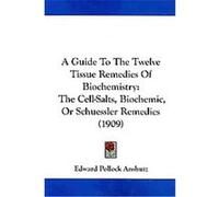 A Guide to the Twelve Tissue Remedies of Biochemistry Edward Pollock Anshutz (Auteur)