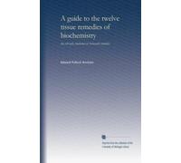 A guide to the twelve tissue remedies of biochemistry: the cell-satls, biochemic or Schuessler remedies