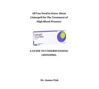 A Guide To Understanding Lisinopril: All You Need To Know About Lisinopril For The Treatment Of High Blood Pressure