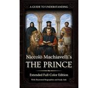 A Guide to Understanding Niccolò Machiavelli’s 'The Prince' (Extended Full-Color Edition) | :: | Marriott Translation with Commentaries, Biographies, Historical Context, and Aids for Classroom Study