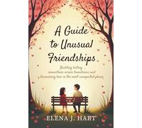 A Guide to Unusual Friendships: Building lasting connections across boundaries and discovering love in the most unexpected places