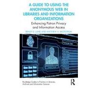 A Guide To Using The Anonymous Web In Libraries And Information Organizations