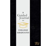 A Guided Journal for College Graduates: A Keepsake with Thoughtful Prompts to Reflect on the Past, Celebrate the Present, and Boldly Step Into What's Next