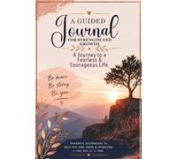 A Guided Journal For Strength and Growth: A Journey to a Fearless & Courageous Life.