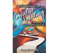 A Guided Journey into Creative Writing: 50 Exercises to Strengthen Your Craft