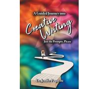 A Guided Journey through Creative Writing: Just the Prompts, Please