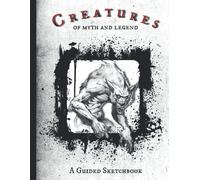 A Guided Sketchbook: Epic Explorer Series - Volume 1: Creatures Of Myth And Legend, Over 90 Creative Prompts For Artists To Draw, Explore New Ideas, And Boost Creativity Fantasy & Fiction Like Big F