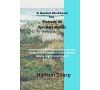A Guided Workbook For Protocols: An Operating Manual For Human Body.: A Practical Guide to Better Sleep, Exercise, Stress Control, Nutrition, Focus, Healthy Habits, and Personal Growth.