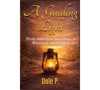 A Guiding Light - From Addiction and Abuse to Recovery and Purpose: The true story behind the A Guiding Light recovery workbooks