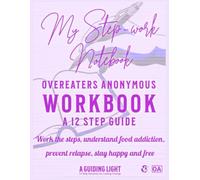 A Guiding Light OA Workbook - Your Personal Guide to the 12 Steps of Overeaters Anonymous: Work the Steps - Understand Food Addiction - Prevent Relapse - Stay Healthy and Free