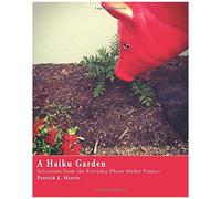 A Haiku Garden: Selections From The Everyday Photo Haiku Project