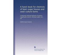 A hand-book for chemists of beet-sugar houses and seed-culture farms: Containing selected methods of analysis, sugarhouse control, reference tables, etc., etc