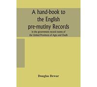 A Hand-Book To The English Pre-Mutiny Records In The Government Record Rooms Of The United Provinces Of Agra And Oudh