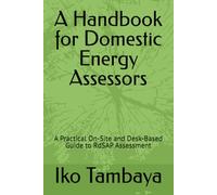A Handbook for Domestic Energy Assessors: A Practical On-Site and Desk-Based Guide to RdSAP Assessment