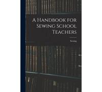 A Handbook For Sewing School Teachers