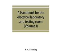 A Handbook For The Electrical Laboratory And Testing Room (Volume I)