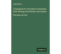 A Handbook for Travellers in Denmark: With Sleswig and Holstein, and Iceland: With Maps and Plans