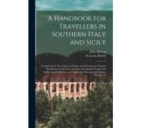 A Handbook For Travellers In Southern Italy And Sicily: Comprising The Description Of Naples And Its Environs, Pompeii, Herculaneum, Vesuvius, Sorrent