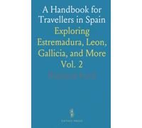 A Handbook for Travellers in Spain: Exploring Estremadura, Leon, Gallicia, and More