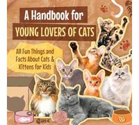 A Handbook for Young Lovers of Cats: All Fun Things and Facts About Cats & Kittens for Kids