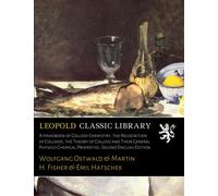 A Handbook of Colloid-Chemistry, the Recognition of Colloids, the Theory of Colloid and Their General Physico-Chemical Properties. Second English Edition