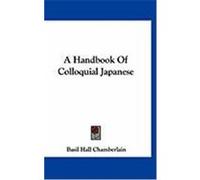 A Handbook of Colloquial Japanese Chamberlain, Basil Hall (Auteur)