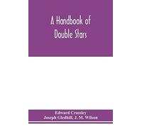 A Handbook Of Double Stars, With A Catalogue Of Twelve Hundred Double Stars And Extensive Lists Of Measures. With Additional Notes Bringing The Measures Up To 1879
