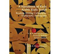 A Handbook of Early Arabic Kufic Script: Reading, Writing, Calligraphy, Typography, Monograms