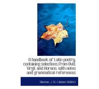 A Handbook Of Latin Poetry, Containing Selections From Ovid, Virgil, And Horace, With Notes And Gram
